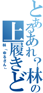 とあるあれ？林の上履きどこだｗ（林「ゆるさん」）