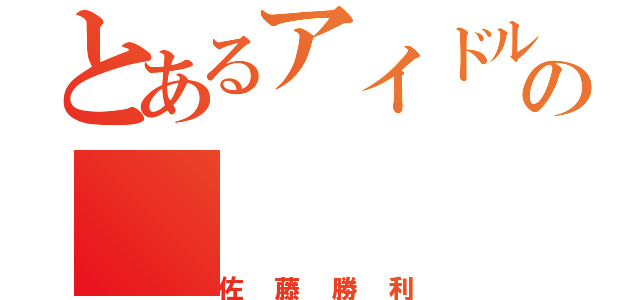 とあるアイドルの（佐藤勝利）