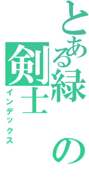 とある緑の剣士（インデックス）