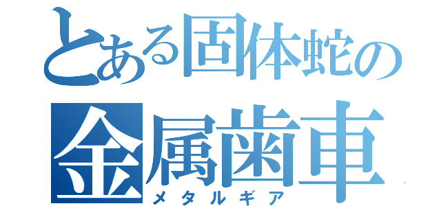 とある固体蛇の金属歯車（メタルギア）