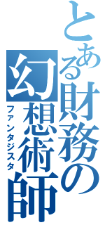 とある財務の幻想術師（ファンタジスタ）