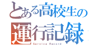 とある高校生の運行記録（Ｓｅｒｖｉｃｅ Ｒｅｃｏｒｄ）