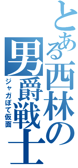 とある西林の男爵戦士（ジャガぽて仮面）