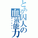 とある囚人の血液能力（デットマン）