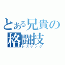 とある兄貴の格闘技（レスリング）