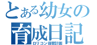 とある幼女の育成日記（ロリコン保管計画）