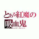 とある紅魔の吸血鬼（レミリア・スカーレット）