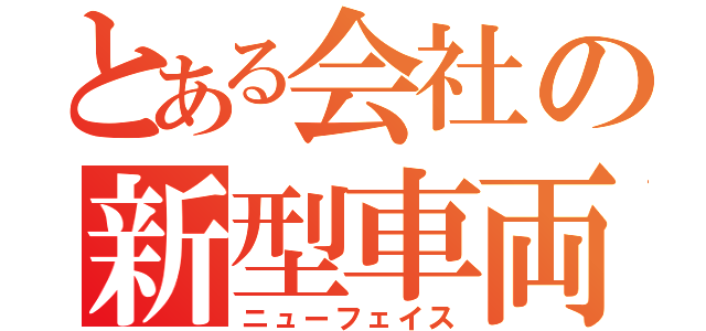 とある会社の新型車両（ニューフェイス）