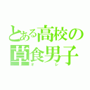 とある高校の草食男子（オレ）