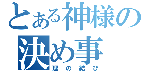 とある神様の決め事（理の結び）