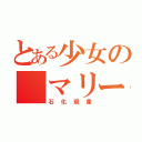 とある少女の（マリー）（石化現象）