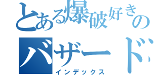 とある爆破好きのバザードテロ（インデックス）