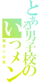 とある男子校のいつメン（親友☆心友）