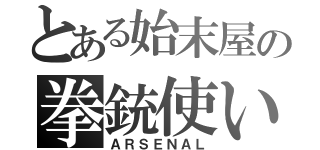 とある始末屋の拳銃使い（ＡＲＳＥＮＡＬ）