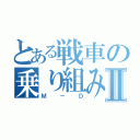 とある戦車の乗り組み委員Ⅱ（Ｍ－Ｄ）