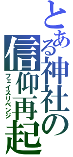 とある神社の信仰再起（フェイスリベンジ）