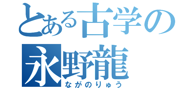 とある古学の永野龍（ながのりゅう）