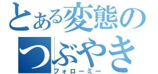 とある変態のつぶやき（フォローミー）