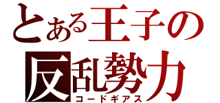 とある王子の反乱勢力（コードギアス）