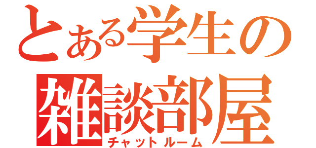 とある学生の雑談部屋（チャットルーム）