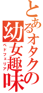 とあるオタクの幼女趣味（ペドフェリア）