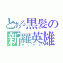 とある黒髪の新羅英雄（ザックス）