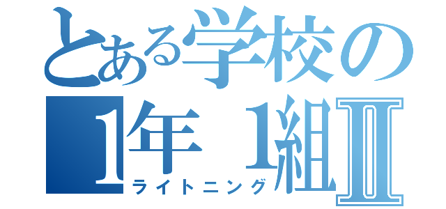 とある学校の１年１組Ⅱ（ライトニング）