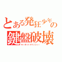 とある発狂少年の鍵盤破壊（キーボードクラッシャー）