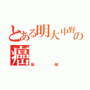 とある明大中野の癌（筑城）