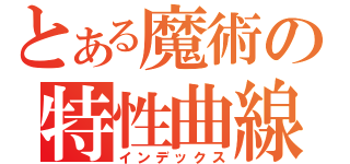 とある魔術の特性曲線（インデックス）