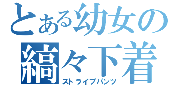 とある幼女の縞々下着（ストライプパンツ）