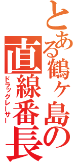 とある鶴ヶ島の直線番長（ドラッグレーサー）