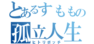 とあるすももの孤立人生（ヒトリボッチ）