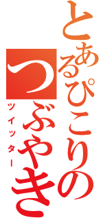 とあるぴこりのつぶやき（ツイッター）