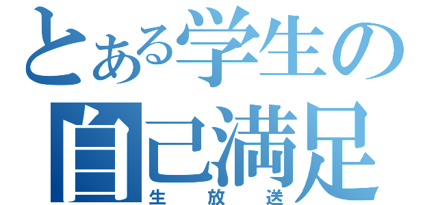 とある学生の自己満足（生放送）