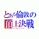 とある倫敦の頂上決戦（ビッグロンドンダービー）