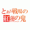 とある戦場の紅蓮の鬼（サナダユキムラ）