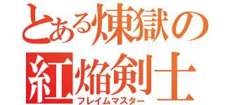 とある煉獄の紅焔剣士（フレイムマスター）