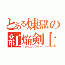 とある煉獄の紅焔剣士（フレイムマスター）