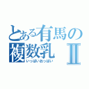 とある有馬の複数乳Ⅱ（いっぱいおっぱい）