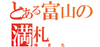 とある富山の満札（ゆきち）