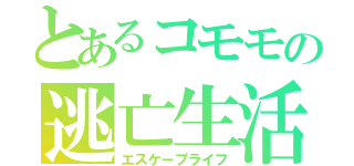 とあるコモモの逃亡生活（エスケープライフ）