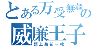 とある万受無疆の威廉王子（頭上菊花一枚）