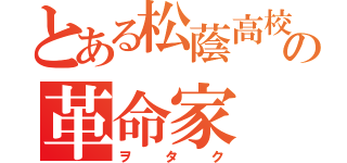 とある松蔭高校の革命家（ヲタク）