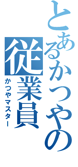 とあるかつやの従業員（かつやマスター）