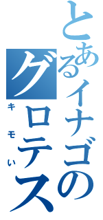 とあるイナゴのグロテスク（キモい）