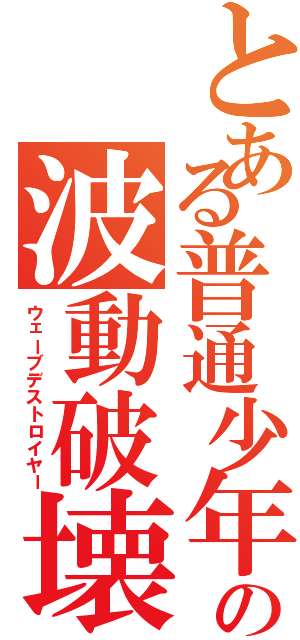 とある普通少年の波動破壊Ⅱ（ウェーブデストロイヤー）