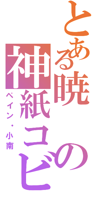 とある暁の神紙コビ（ペイン・小南）