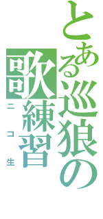 とある巡狼の歌練習（ニコ生）