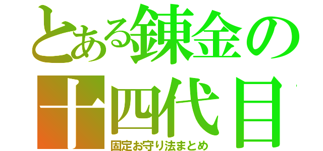 とある錬金の十四代目（固定お守り法まとめ）